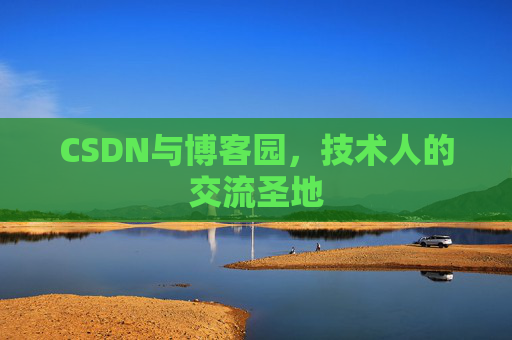 CSDN与博客园,技术人的交流圣地 CSDN与博客园,技术人的交流圣地